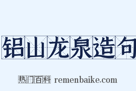 铝山龙泉造句是什么意思的图片